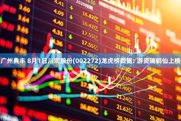 广州典丰 8月1日川润股份(002272)龙虎榜数据: 游资瑞鹤仙上榜