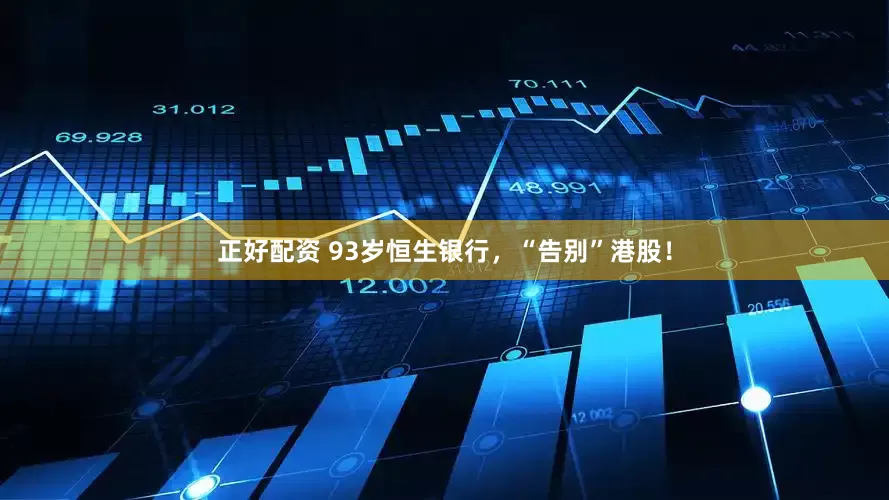 正好配资 93岁恒生银行，“告别”港股！