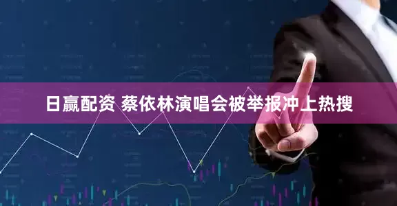 日赢配资 蔡依林演唱会被举报冲上热搜