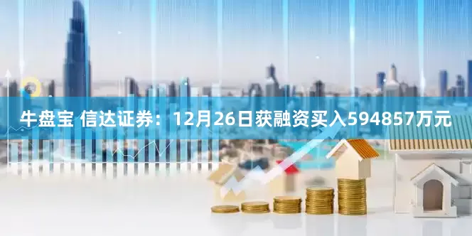 牛盘宝 信达证券：12月26日获融资买入594857万元