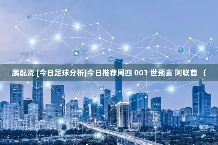 鹏配资 [今日足球分析]今日推荐周四 001 世预赛 阿联酋 （